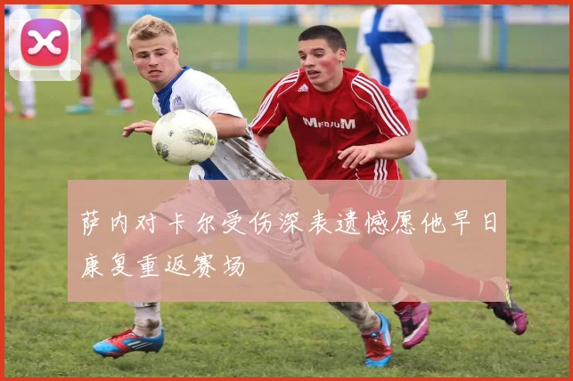 萨内对卡尔受伤深表遗憾愿他早日康复重返赛场