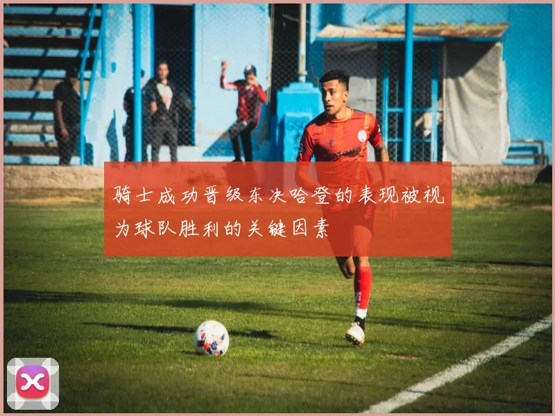 骑士成功晋级东决哈登的表现被视为球队胜利的关键因素