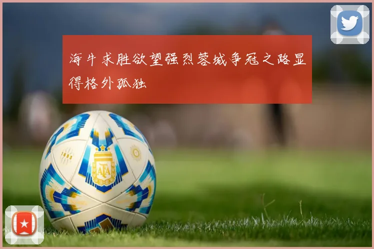 海牛求胜欲望强烈蓉城争冠之路显得格外孤独